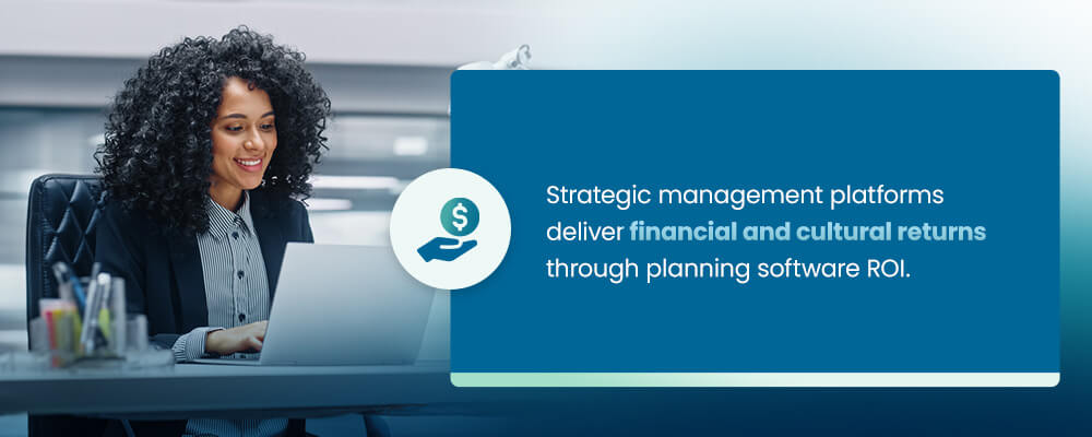 Strategic management platforms deliver financial and cultural returns through planning software ROI.
